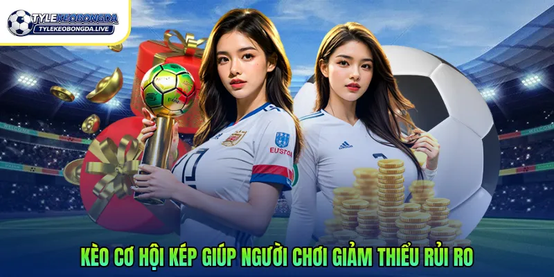 Kèo Cơ Hội Kép 2026 – Chiến Lược Cược Thể Thao An Toàn 1 Kèo cơ hội kép giúp người chơi giảm thiểu rủi ro