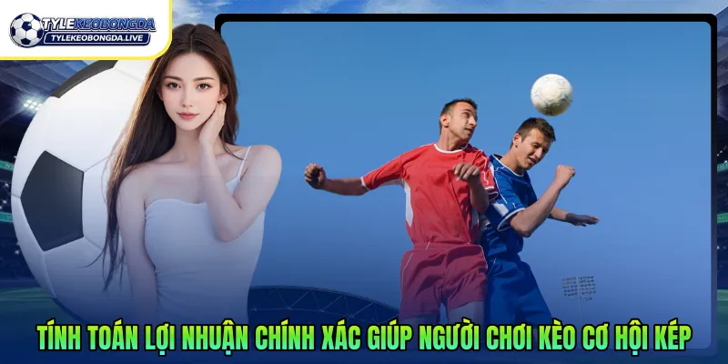 Kèo Cơ Hội Kép 2026 – Chiến Lược Cược Thể Thao An Toàn 3 Tính toán lợi nhuận chính xác giúp người chơi kèo cơ hội kép