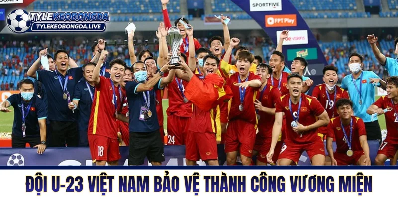 AFF U23 Championship - Nôi Rèn Của Những Chiến Binh Trẻ 4 Đội U-23 Việt Nam bảo vệ thành công cup vô địch