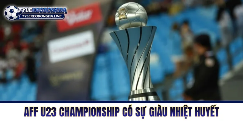 AFF U23 Championship - Nôi Rèn Của Những Chiến Binh Trẻ 1 AFF U23 Championship đặc trưng bởi sự giàu nhiệt huyết