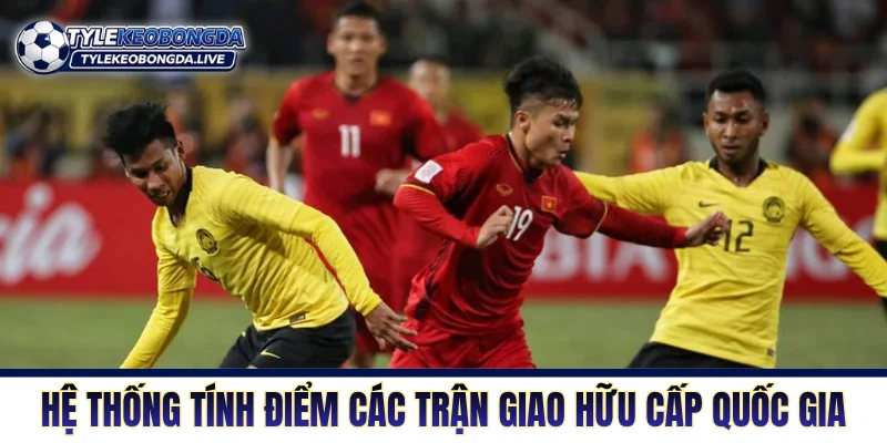 Giao Hữu ĐTQG - Nơi Sàng Lọc Nhân Sự Để Tìm Sự Tối Ưu 4 Hệ thống tính điểm các trận giao hữu ĐTQG của FIFA