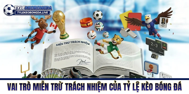 Miễn Trừ Trách Nhiệm - Quy Định Về Tình Huống Bất Khả Kháng 1 Vai trò của miễn trừ trách nhiệm của Tỷ Lệ Kèo