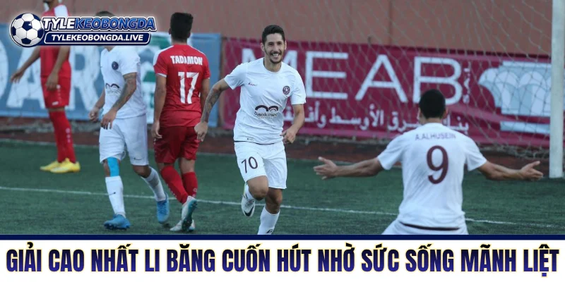 VĐQG Li Băng - Văn Hoá Bóng Đá Hồi Sinh Từ Đống Đổ Nát! 3 Giải đấu cao nhất Li Băng cuốn hút nhờ sức sống mãnh liệt