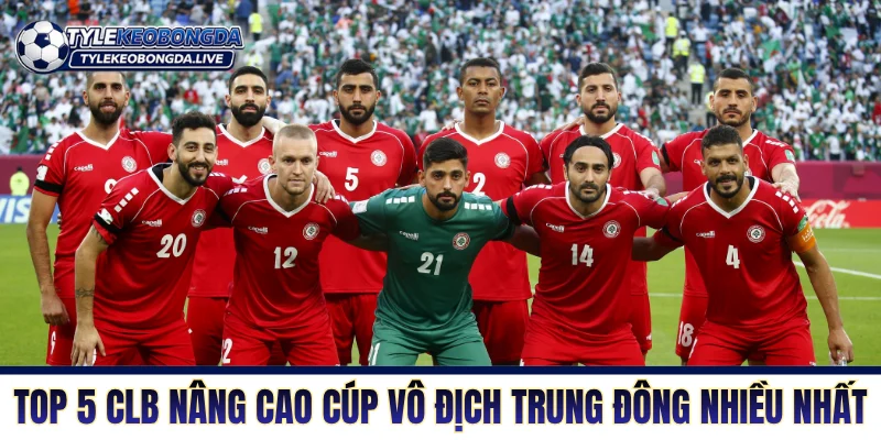 VĐQG Li Băng - Văn Hoá Bóng Đá Hồi Sinh Từ Đống Đổ Nát! 4 Top 5 CLB nâng cao cúp vô địch Trung Đông nhiều nhất