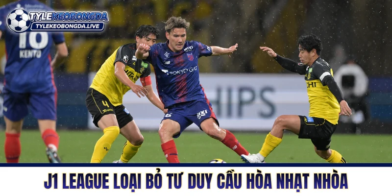 VĐQG Nhật Bản - Khám Phá Bản Sắc J-League Từ A đến Z 3 J1 League loại bỏ tư duy cầu hòa nhạt nhòa