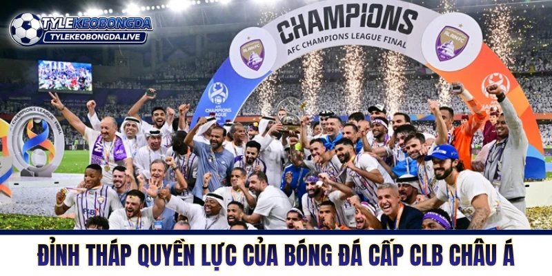 Vô Địch Châu Á: Cuộc Chiến Vương Quyền Champions League 4 Đỉnh tháp quyền lực của bóng đá cấp CLB Châu Á