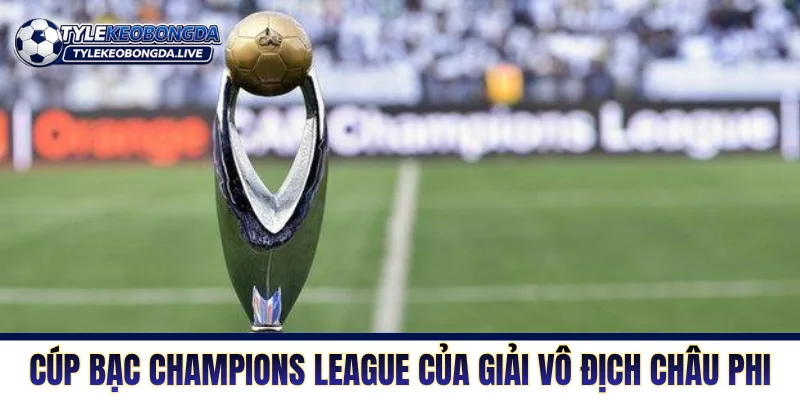 Chiếc cúp bạc Champions League của giải vô địch châu Phi