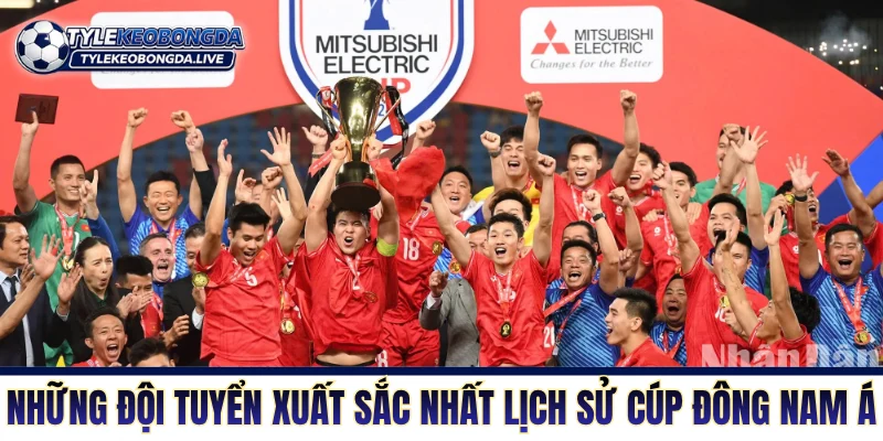 Những đội tuyển xuất sắc nhất lịch sử cúp Đông Nam Á